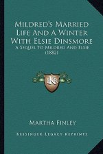 Mildred's Married Life and a Winter with Elsie Dinsmore: A Sequel to Mildred and Elsie (1882) a Sequel to Mildred and Elsie (1882)