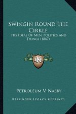 Swingin Round the Cirkle: His Ideas of Men, Politics and Things (1867)