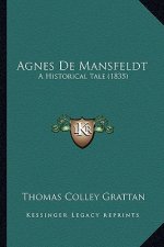 Agnes de Mansfeldt: A Historical Tale (1835) a Historical Tale (1835)