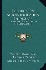 Lectures on Autointoxication in Disease: Or Self-Poisoning of the Individual (1894)