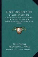 Gage Design and Gage-Making: A Treatise on the Development of Gaging Systems for Interchangeable Manufacture (1920)