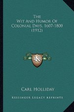 The Wit and Humor of Colonial Days, 1607-1800 (1912) the Wit and Humor of Colonial Days, 1607-1800 (1912)