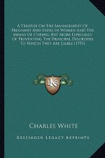 A Treatise on the Management of Pregnant and Lying in Women a Treatise on the Management of Pregnant and Lying in Women and the Means of Curing, But M