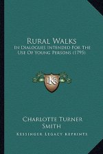Rural Walks: In Dialogues Intended for the Use of Young Persons (1795) in Dialogues Intended for the Use of Young Persons (1795)