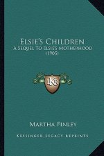 Elsie's Children: A Sequel to Elsie's Motherhood (1905) a Sequel to Elsie's Motherhood (1905)