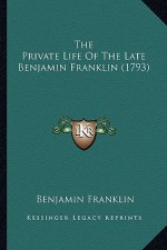 The Private Life of the Late Benjamin Franklin (1793) the Private Life of the Late Benjamin Franklin (1793)
