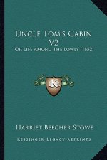 Uncle Tom's Cabin V2: Or Life Among the Lowly (1852) or Life Among the Lowly (1852)
