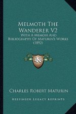 Melmoth the Wanderer V2: With a Memoir and Bibliography of Maturin's Works (1892)