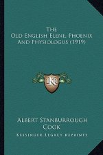 The Old English Elene, Phoenix and Physiologus (1919) the Old English Elene, Phoenix and Physiologus (1919)