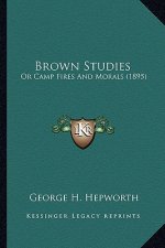 Brown Studies: Or Camp Fires and Morals (1895) or Camp Fires and Morals (1895)