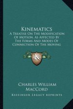 Kinematics: A Treatise on the Modification of Motion, as Affected by the Forms and Modes of Connection of the Moving Parts of Mach