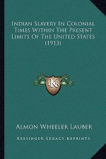 Indian Slavery in Colonial Times Within the Present Limits Oindian Slavery in Colonial Times Within the Present Limits of the United States (1913) F t
