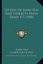 Letters of John Hay and Extracts from Diary V3 (1908)