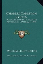 Charles Carleton Coffin: War Correspondent, Traveler, Author and Statesman (1898)
