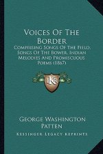 Voices of the Border: Comprising Songs of the Field, Songs of the Bower, Indian Mecomprising Songs of the Field, Songs of the Bower, Indian