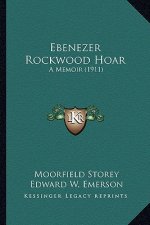 Ebenezer Rockwood Hoar: A Memoir (1911) a Memoir (1911)