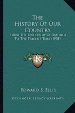 The History Of Our Country: From The Discovery Of America To The Present Time (1905)