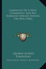 Campaigns of a Non-Combatant, and His Romaunt Abroad During Campaigns of a Non-Combatant, and His Romaunt Abroad During the War (1866) the War (1866)