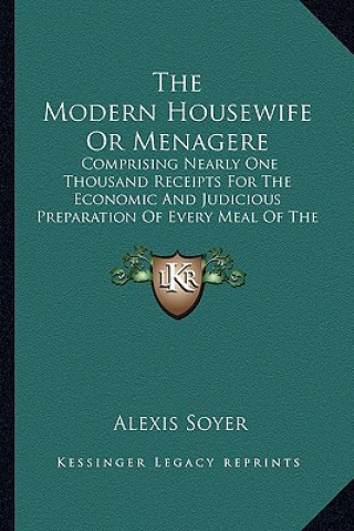 The Modern Housewife or Menagere: Comprising Nearly One Thousand Receipts for the Economic and Judicious Preparation of Every Meal of the Day (1851)