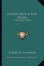 A King and a Few Dukes a King and a Few Dukes: A Romance (1896) a Romance (1896)