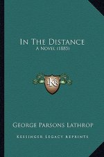 In the Distance in the Distance: A Novel (1885) a Novel (1885)