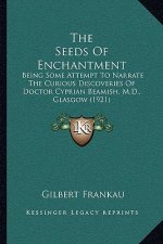 The Seeds of Enchantment: Being Some Attempt to Narrate the Curious Discoveries of Doctor Cyprian Beamish, M.D., Glasgow (1921)