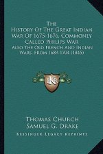 The History of the Great Indian War of 1675-1676, Commonly Called Philips War: Also the Old French and Indian Wars, from 1689-1704 (1845)