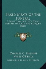 Baked Meats of the Funeral: A Collection of Essays, Poems, Speeches, Histories and Banqua Collection of Essays, Poems, Speeches, Histories and Ban