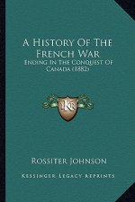 A History of the French War: Ending in the Conquest of Canada (1882)
