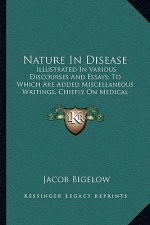 Nature in Disease: Illustrated in Various Discourses and Essays; To Which Are Added Miscellaneous Writings, Chiefly on Medical Subjects (