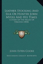 Leather Stocking And Silk Or Hunter John Myers And His Times: A Story Of The Valley Of Virginia (1854)