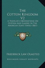 The Cotton Kingdom V2: A Traveler's Observations on Cotton and Slavery in the American Slave States (1861)