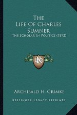 The Life of Charles Sumner the Life of Charles Sumner: The Scholar in Politics (1892) the Scholar in Politics (1892)