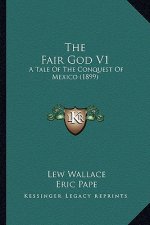 The Fair God V1: A Tale of the Conquest of Mexico (1899)