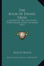 The Book of Daniel Drew the Book of Daniel Drew: A Glimpse of the Fisk-Gould-Tweed Regime from the Inside (19a Glimpse of the Fisk-Gould-Tweed Regime