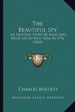 The Beautiful Spy: An Exciting Story Of Army And High Life In New York In 1776 (1865)