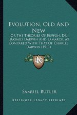 Evolution, Old and New: Or the Theories of Buffon, Dr. Erasmus Darwin and Lamarck, Aor the Theories of Buffon, Dr. Erasmus Darwin and Lamarck,
