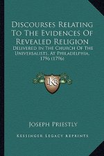 Discourses Relating to the Evidences of Revealed Religion: Delivered in the Church of the Universalists, at Philadelphidelivered in the Church of the