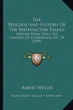 The Pedigree And History Of The Washington Family: Derived From Odin, The Founder Of Scandinavia, B.C. 70 (1879)