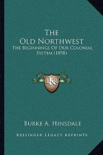 The Old Northwest: The Beginnings of Our Colonial System (1898)