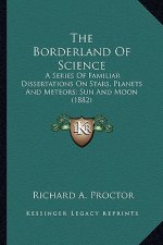 The Borderland of Science: A Series of Familiar Dissertations on Stars, Planets and Meteors; Sun and Moon (1882)