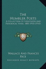 The Humbler Poets the Humbler Poets: A Collection of Newspaper and Periodical Verse, 1885-1910 (1a Collection of Newspaper and Periodical Verse, 1885-