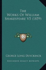 The Works of William Shakespeare V5 (1859) the Works of William Shakespeare V5 (1859)