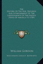 The History Of The Rise, Progress And Establishment Of The Independence Of The United States Of America V3 (1789)