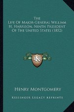The Life of Major-General William H. Harrison, Ninth Presidethe Life of Major-General William H. Harrison, Ninth President of the United States (1852)