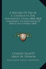 A History Of The M. E. Church In The Southwest, From 1844-1864: Comprising The Martyrdom Of Bewley And Others (1868)