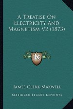 A Treatise on Electricity and Magnetism V2 (1873) a Treatise on Electricity and Magnetism V2 (1873)