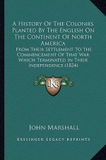 A History of the Colonies Planted by the English on the Conta History of the Colonies Planted by the English on the Continent of North America Inent o