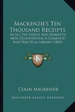 MacKenzie's Ten Thousand Receipts: In All the Useful and Domestic Arts; Constituting a Complete and Practical Library (1865)