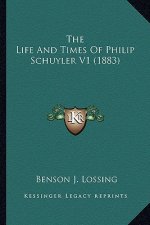 The Life and Times of Philip Schuyler V1 (1883) the Life and Times of Philip Schuyler V1 (1883)